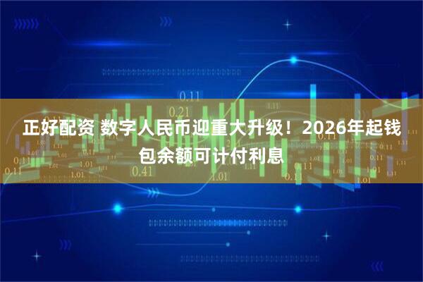 正好配资 数字人民币迎重大升级!2026年起钱包余额可计付利息
